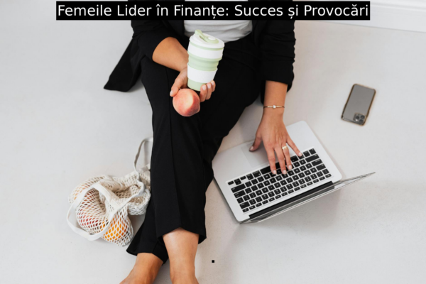 Femeile Lider în Finanțe: Succes și Provocări