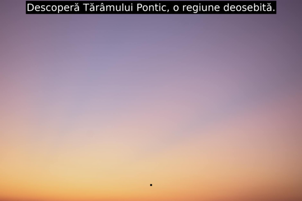 Descoperă Tărâmului Pontic, o regiune deosebită.