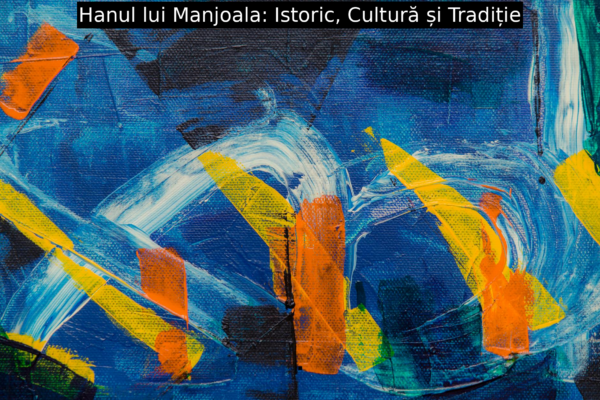 Hanul lui Manjoala: Istoric, Cultură și Tradiție