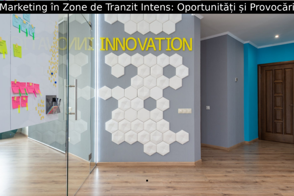 Marketing în Zone de Tranzit Intens: Oportunități și Provocări